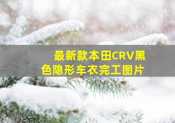 最新款本田CRV黑色隐形车衣完工图片