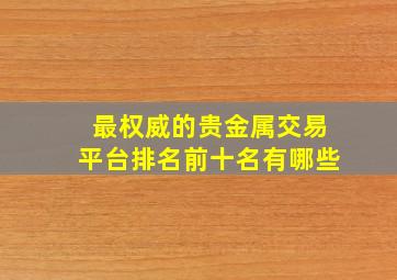 最权威的贵金属交易平台排名前十名有哪些