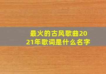 最火的古风歌曲2021年歌词是什么名字