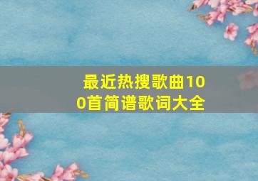 最近热搜歌曲100首简谱歌词大全