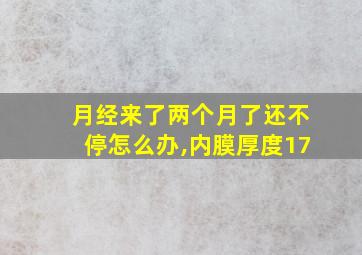 月经来了两个月了还不停怎么办,内膜厚度17