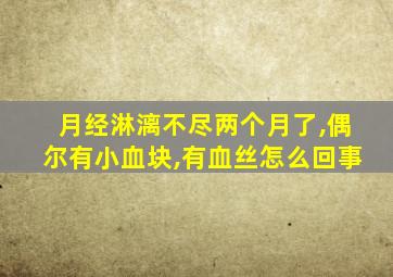 月经淋漓不尽两个月了,偶尔有小血块,有血丝怎么回事