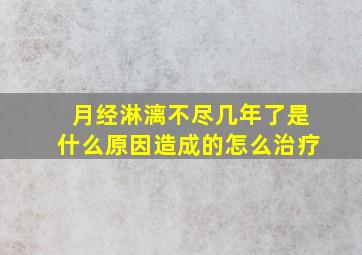 月经淋漓不尽几年了是什么原因造成的怎么治疗