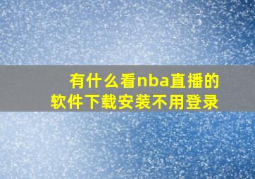 有什么看nba直播的软件下载安装不用登录