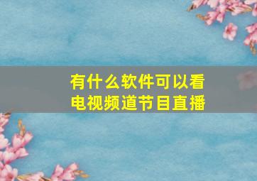 有什么软件可以看电视频道节目直播