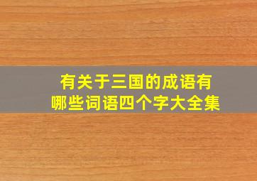 有关于三国的成语有哪些词语四个字大全集