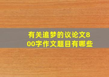 有关追梦的议论文800字作文题目有哪些