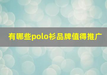 有哪些polo衫品牌值得推广