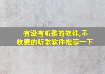 有没有听歌的软件,不收费的听歌软件推荐一下