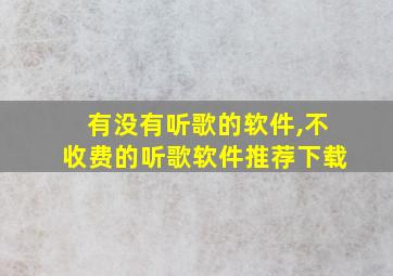 有没有听歌的软件,不收费的听歌软件推荐下载