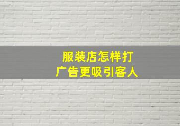 服装店怎样打广告更吸引客人