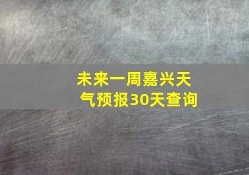 未来一周嘉兴天气预报30天查询