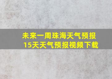 未来一周珠海天气预报15天天气预报视频下载