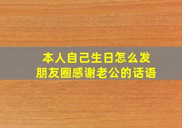 本人自己生日怎么发朋友圈感谢老公的话语