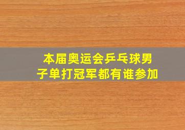 本届奥运会乒乓球男子单打冠军都有谁参加