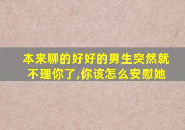 本来聊的好好的男生突然就不理你了,你该怎么安慰她