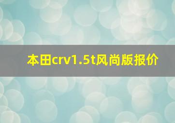 本田crv1.5t风尚版报价