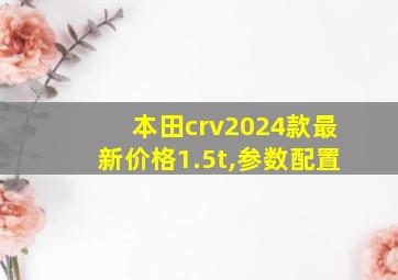 本田crv2024款最新价格1.5t,参数配置