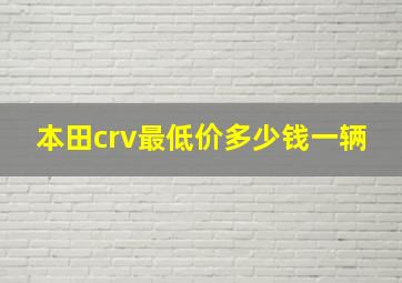 本田crv最低价多少钱一辆