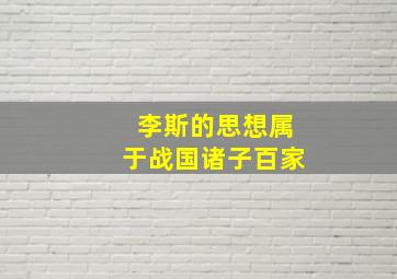 李斯的思想属于战国诸子百家