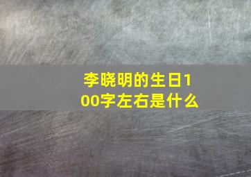 李晓明的生日100字左右是什么