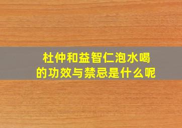 杜仲和益智仁泡水喝的功效与禁忌是什么呢