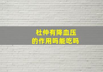 杜仲有降血压的作用吗能吃吗