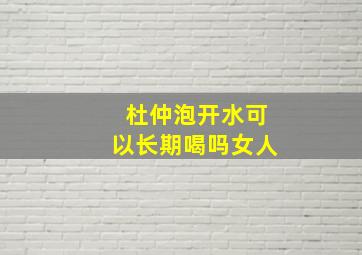 杜仲泡开水可以长期喝吗女人