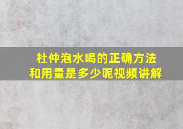 杜仲泡水喝的正确方法和用量是多少呢视频讲解