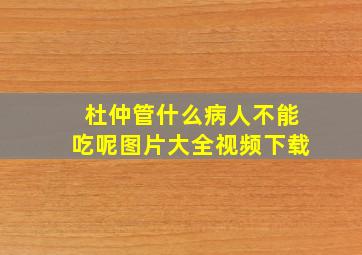 杜仲管什么病人不能吃呢图片大全视频下载