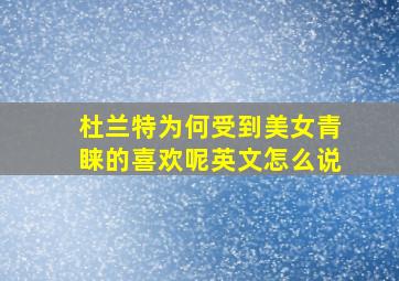 杜兰特为何受到美女青睐的喜欢呢英文怎么说