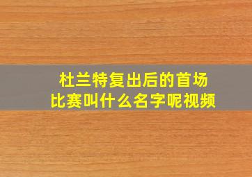 杜兰特复出后的首场比赛叫什么名字呢视频