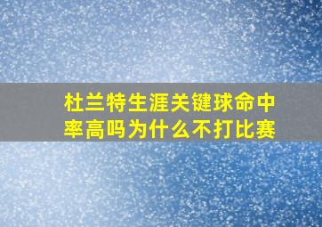 杜兰特生涯关键球命中率高吗为什么不打比赛