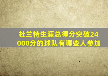 杜兰特生涯总得分突破24000分的球队有哪些人参加