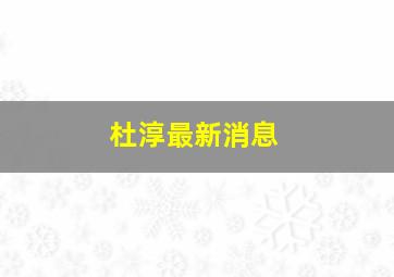 杜淳最新消息