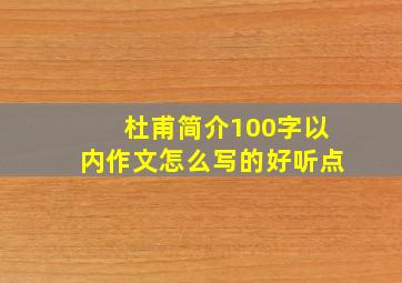 杜甫简介100字以内作文怎么写的好听点