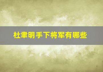 杜聿明手下将军有哪些