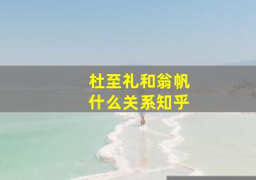 杜至礼和翁帆什么关系知乎