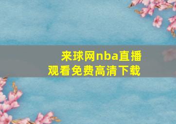 来球网nba直播观看免费高清下载