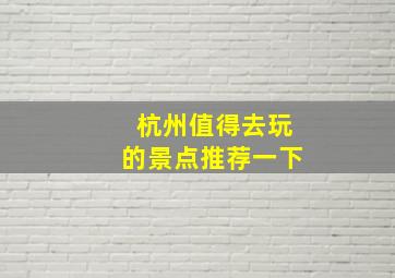 杭州值得去玩的景点推荐一下