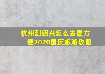 杭州到绍兴怎么去最方便2020国庆旅游攻略