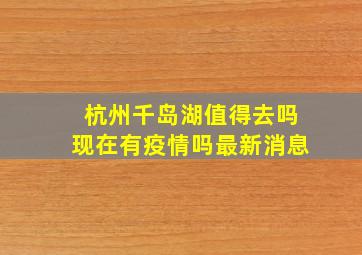 杭州千岛湖值得去吗现在有疫情吗最新消息