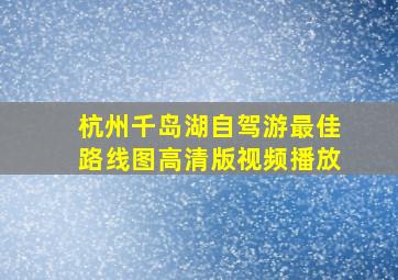 杭州千岛湖自驾游最佳路线图高清版视频播放