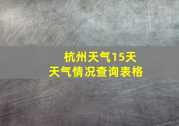 杭州天气15天天气情况查询表格