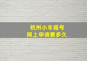 杭州小车摇号网上申请要多久