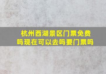 杭州西湖景区门票免费吗现在可以去吗要门票吗