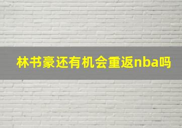 林书豪还有机会重返nba吗