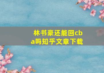 林书豪还能回cba吗知乎文章下载