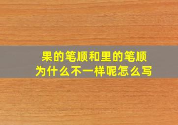 果的笔顺和里的笔顺为什么不一样呢怎么写