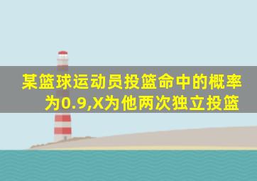 某篮球运动员投篮命中的概率为0.9,X为他两次独立投篮